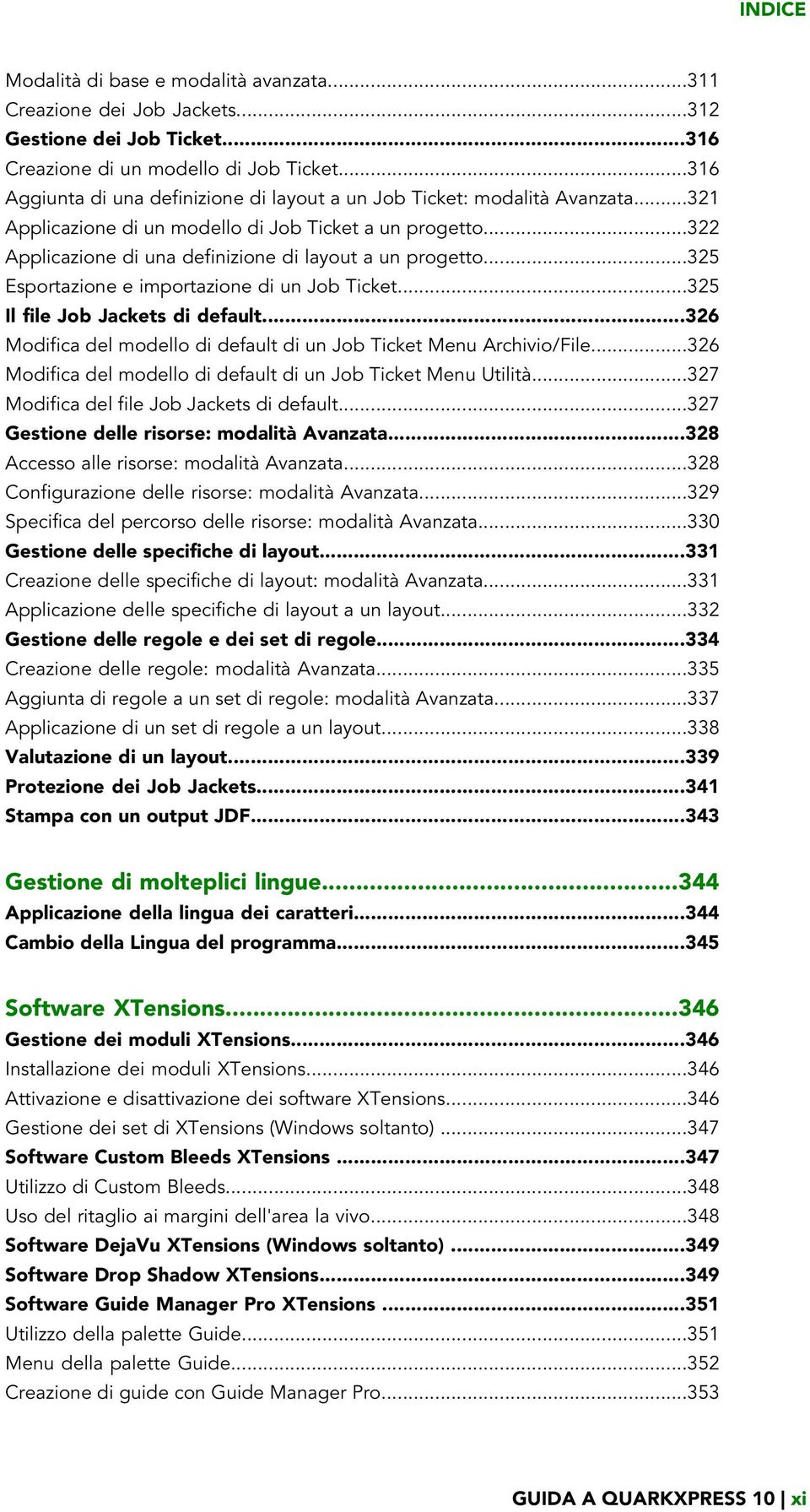 ..325 Esportazione e importazione di un Job Ticket...325 Il file Job Jackets di default...326 Modifica del modello di default di un Job Ticket Menu Archivio/File.