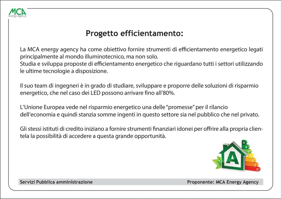 Il suo team di ingegneri è in grado di studiare, sviluppare e proporre delle soluzioni di risparmio energetico, che nel caso dei LED possono arrivare fino all 80%.