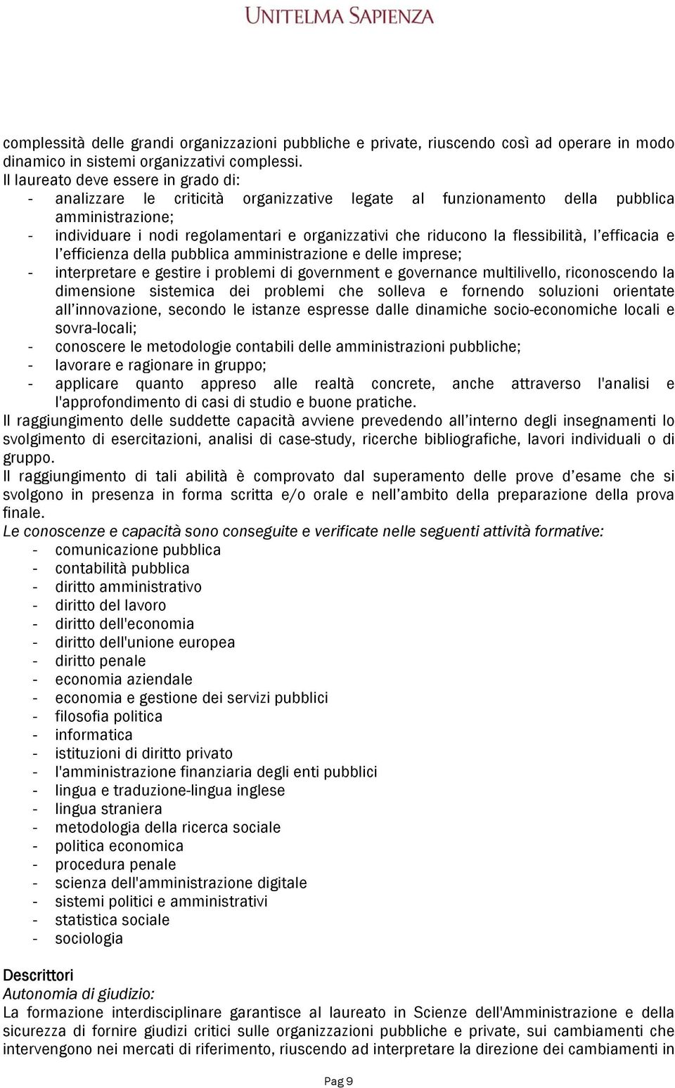 flessibilità, l efficacia e l efficienza della pubblica amministrazione e delle imprese; - interpretare e gestire i problemi di government e governance multilivello, riconoscendo la dimensione