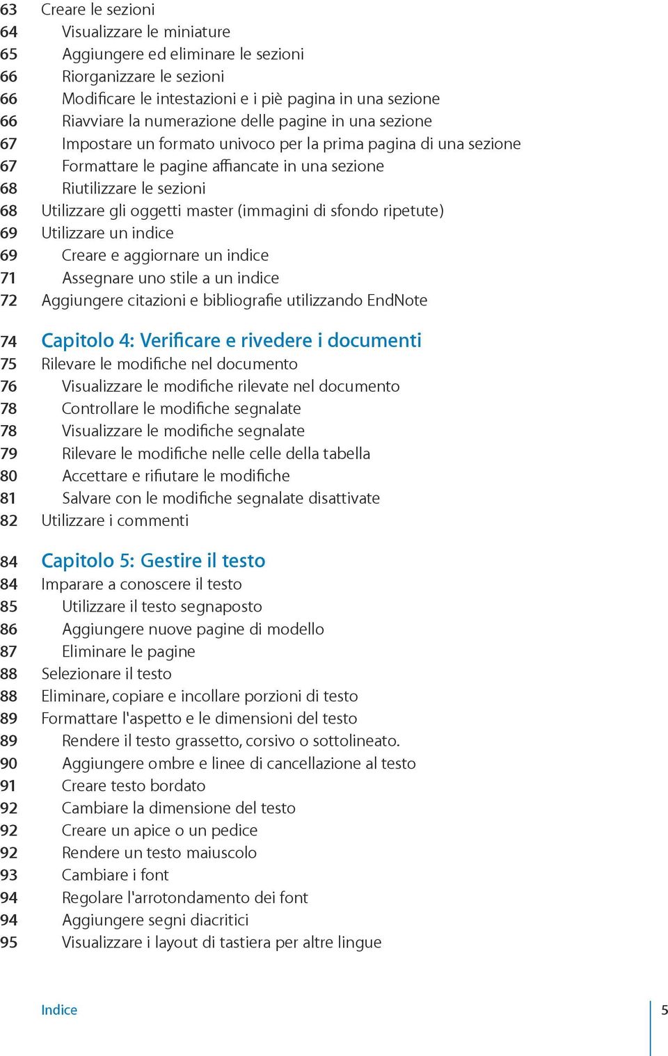 gli oggetti master (immagini di sfondo ripetute) 69 Utilizzare un indice 69 Creare e aggiornare un indice 71 Assegnare uno stile a un indice 72 Aggiungere citazioni e bibliografie utilizzando EndNote