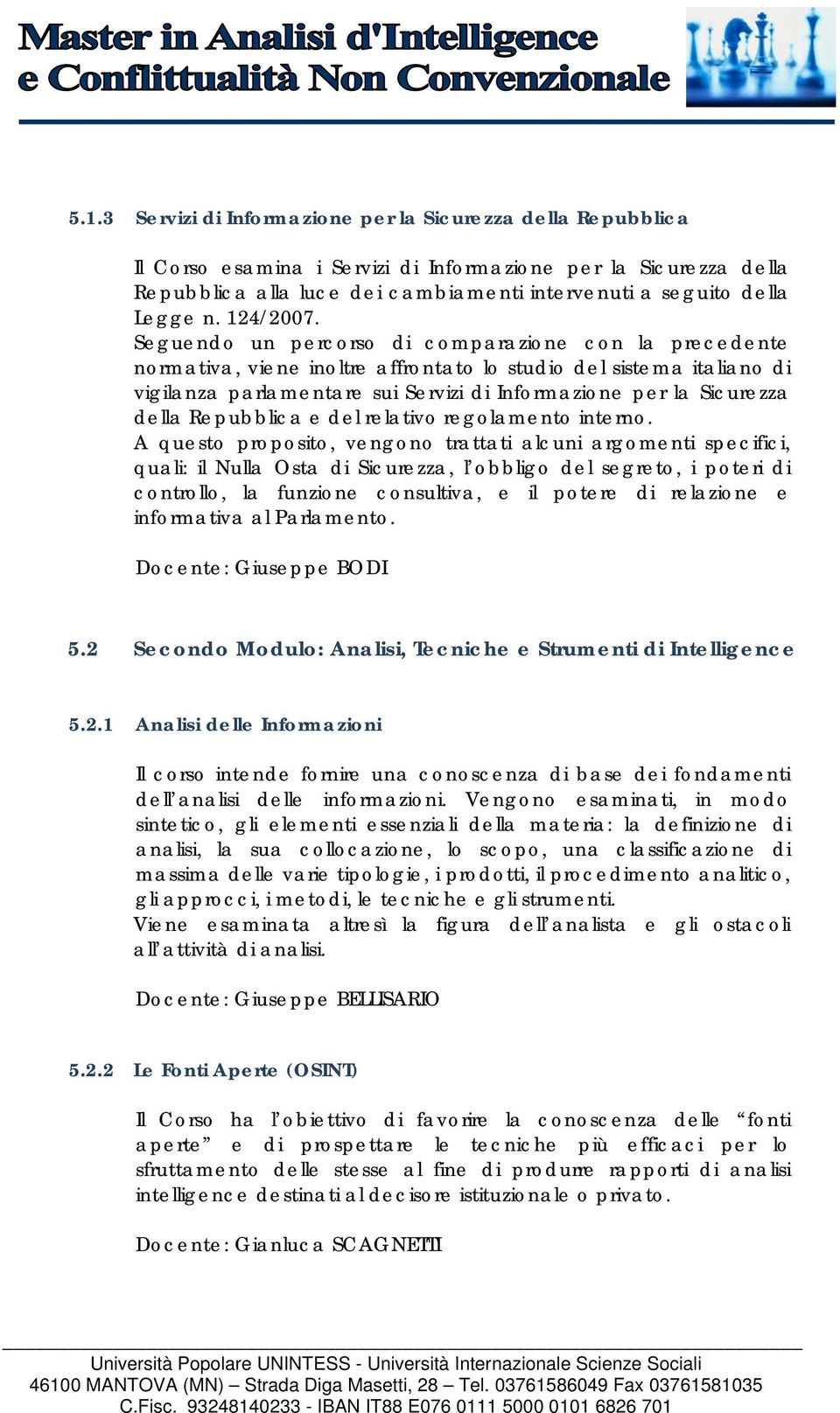 Seguendo un percorso di comparazione con la precedente normativa, viene inoltre affrontato lo studio del sistema italiano di vigilanza parlamentare sui Servizi di Informazione per la Sicurezza della