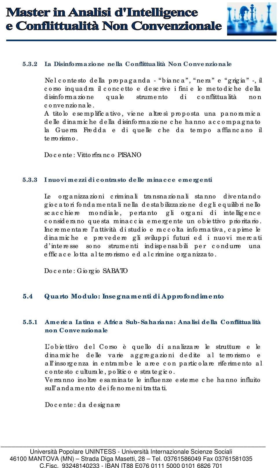 A titolo esemplificativo, viene altresì proposta una panoramica delle dinamiche della disinformazione che hanno accompagnato la Guerra Fredda e di quelle che da tempo affiancano il terrorismo.