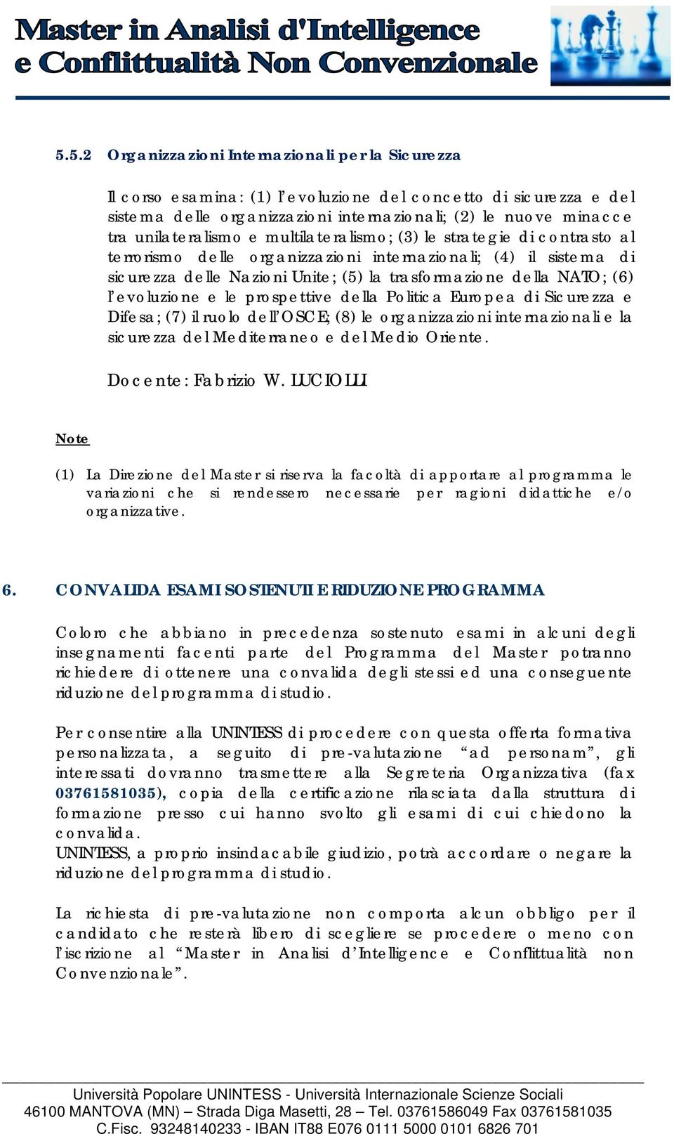 (6) l evoluzione e le prospettive della Politica Europea di Sicurezza e Difesa; (7) il ruolo dell OSCE; (8) le organizzazioni internazionali e la sicurezza del Mediterraneo e del Medio Oriente.