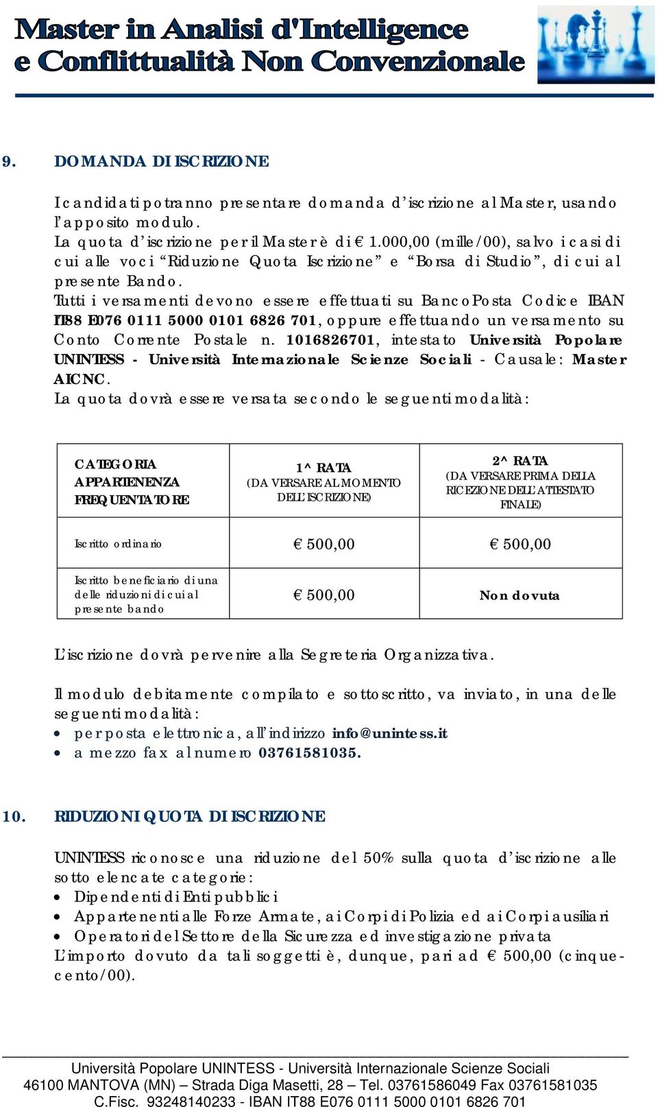 Tutti i versamenti devono essere effettuati su BancoPosta Codice IBAN IT88 E076 0111 5000 0101 6826 701, oppure effettuando un versamento su Conto Corrente Postale n.