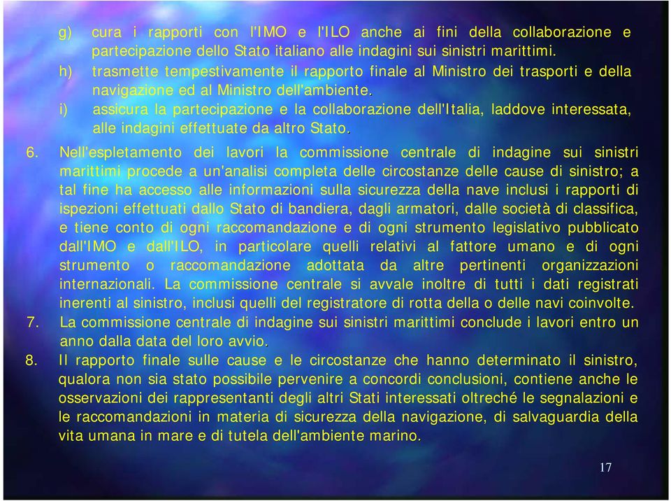 i) assicura la partecipazione e la collaborazione dell'italia, laddove interessata, alle indagini effettuate da altro Stato. 6.