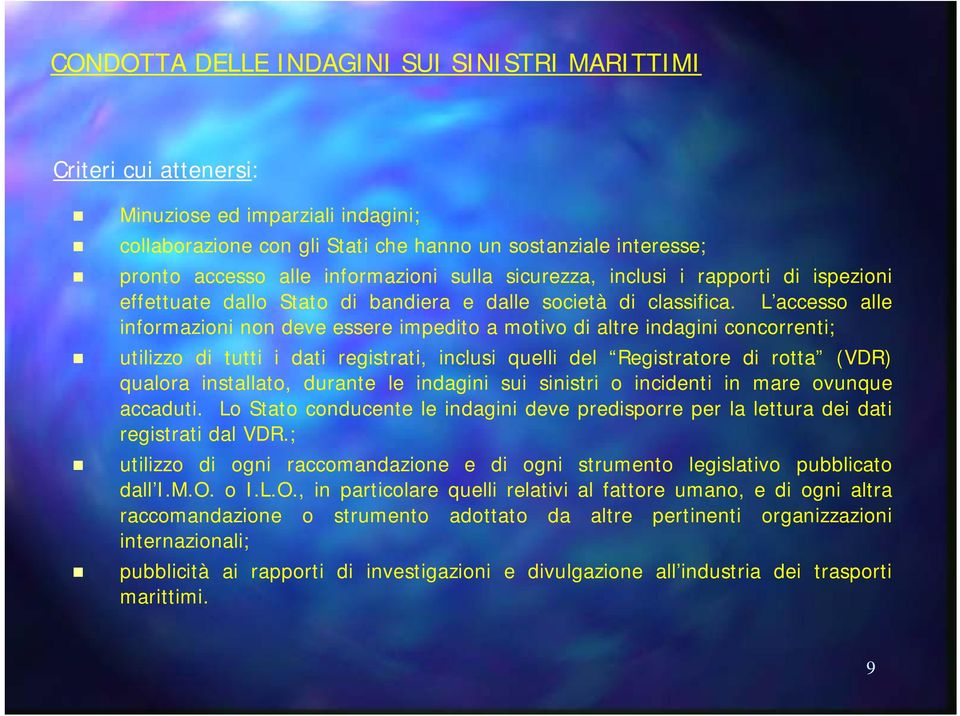 L accesso alle informazioni non deve essere impedito a motivo di altre indagini concorrenti; utilizzo di tutti i dati registrati, inclusi quelli del Registratore di rotta (VDR) qualora installato,