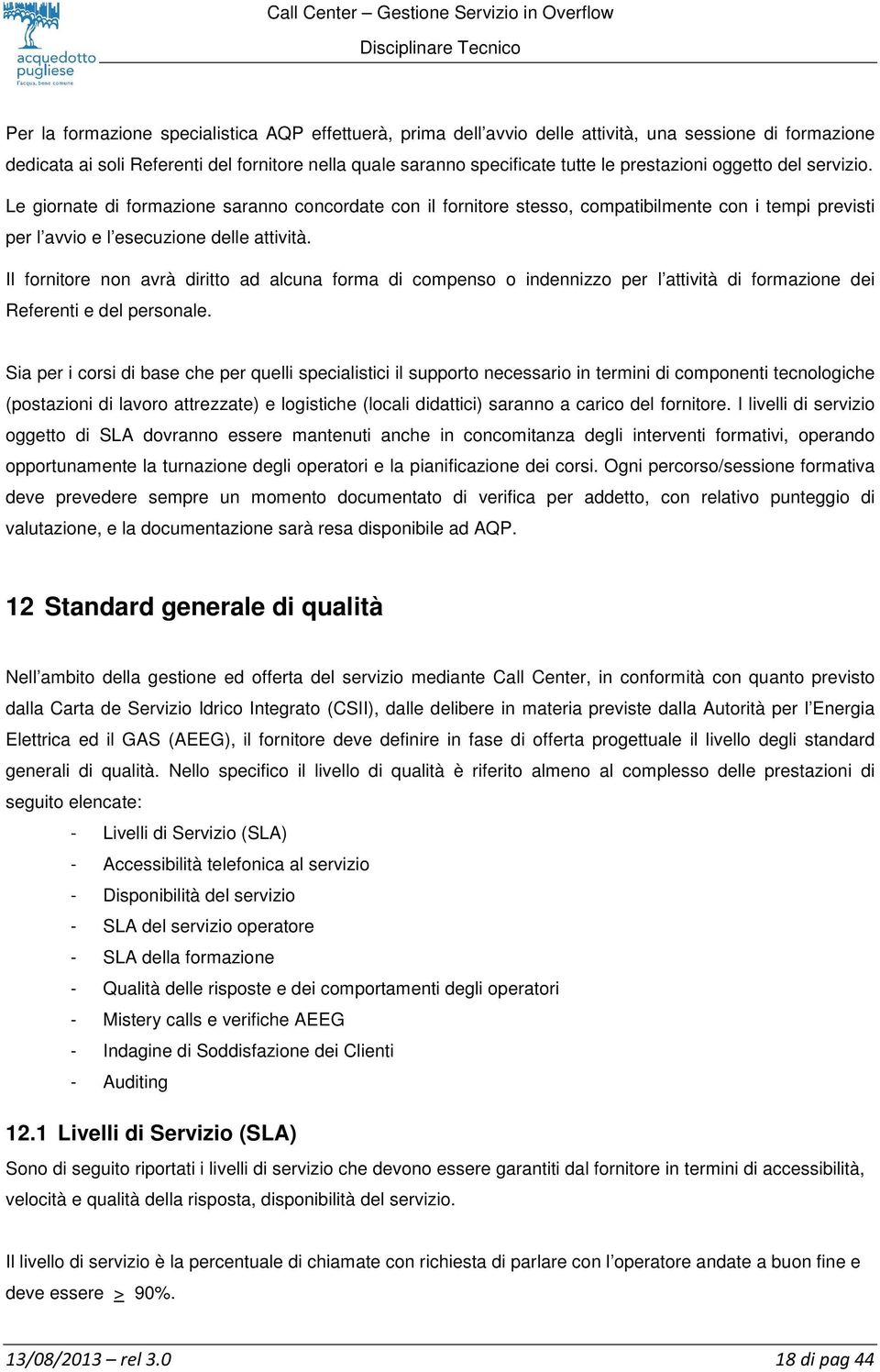 Il fornitore non avrà diritto ad alcuna forma di compenso o indennizzo per l attività di formazione dei Referenti e del personale.