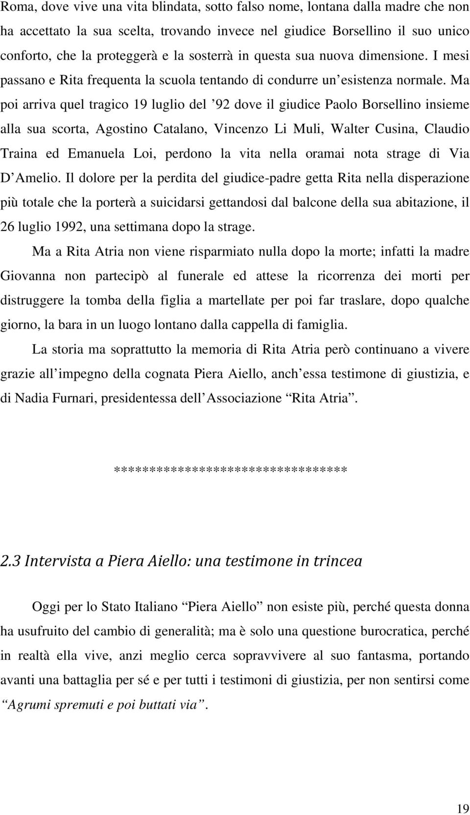 Ma poi arriva quel tragico 19 luglio del 92 dove il giudice Paolo Borsellino insieme alla sua scorta, Agostino Catalano, Vincenzo Li Muli, Walter Cusina, Claudio Traina ed Emanuela Loi, perdono la