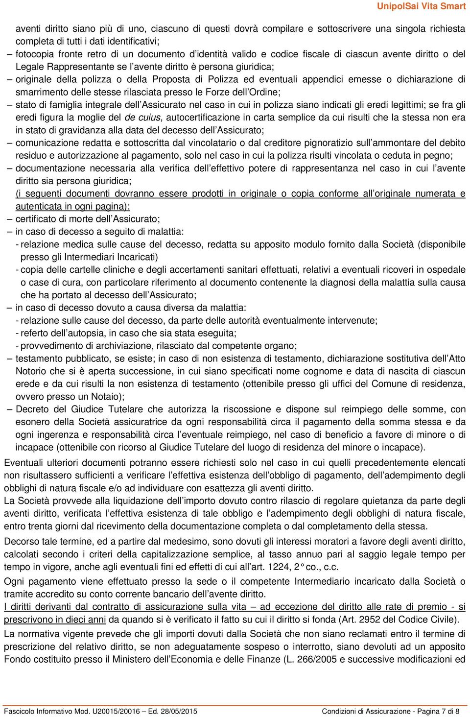 emesse o dichiarazione di smarrimento delle stesse rilasciata presso le Forze dell Ordine; stato di famiglia integrale dell Assicurato nel caso in cui in polizza siano indicati gli eredi legittimi;