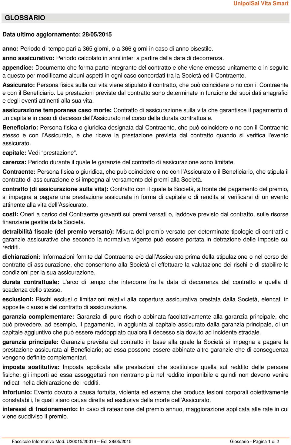 appendice: Documento che forma parte integrante del contratto e che viene emesso unitamente o in seguito a questo per modificarne alcuni aspetti in ogni caso concordati tra la Società ed il