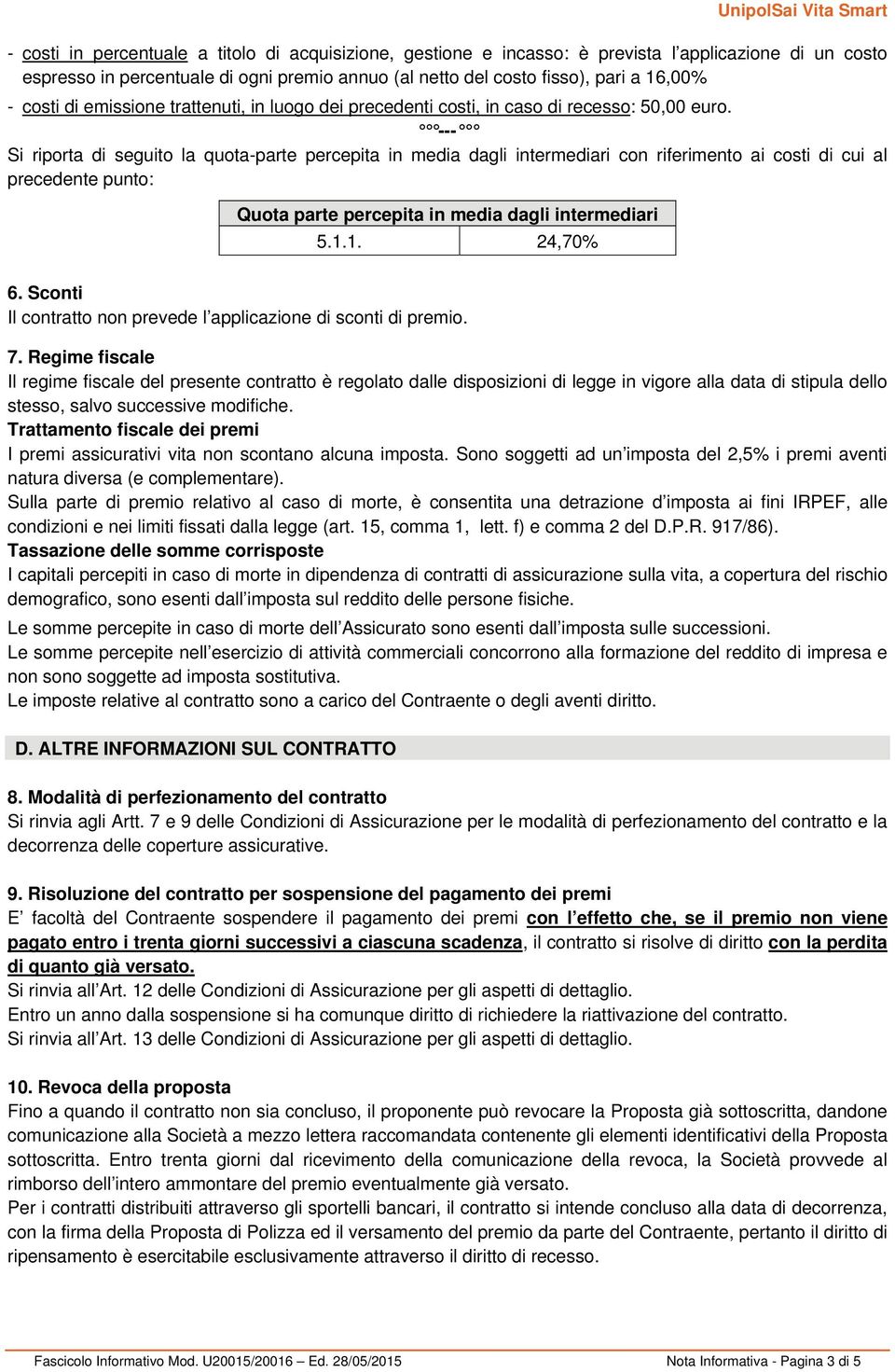 --- Si riporta di seguito la quota-parte percepita in media dagli intermediari con riferimento ai costi di cui al precedente punto: Quota parte percepita in media dagli intermediari 5.1.1. 24,70% 6.