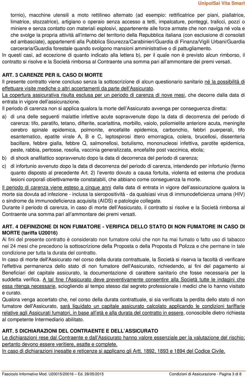 italiana (con esclusione di consolati ed ambasciate), appartenenti alla Pubblica Sicurezza/Carabinieri/Guardia di Finanza/Vigili Urbani/Guardia carceraria/guardia forestale quando svolgono mansioni