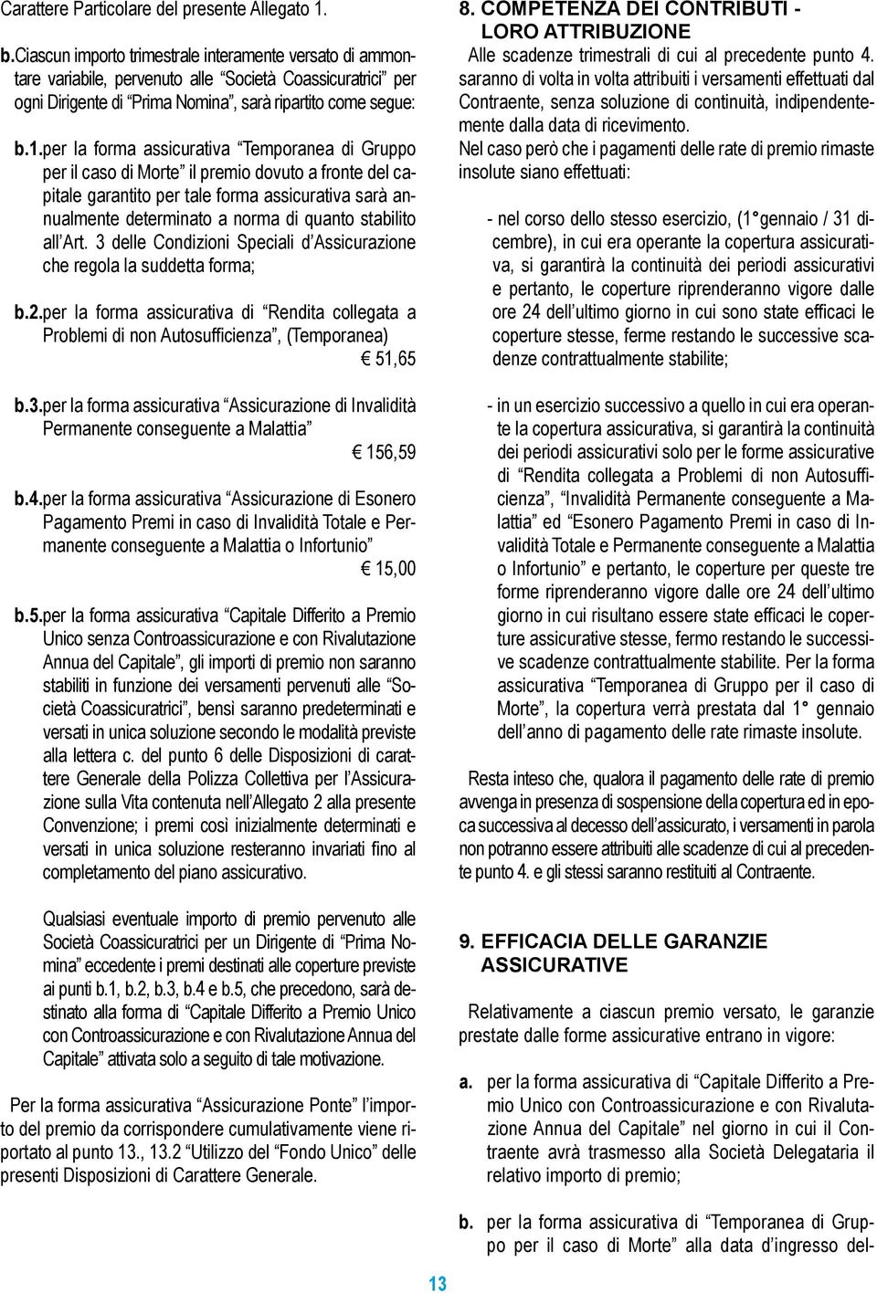 per la forma assicurativa Temporanea di Gruppo per il caso di Morte il premio dovuto a fronte del capitale garantito per tale forma assicurativa sarà annualmente determinato a norma di quanto