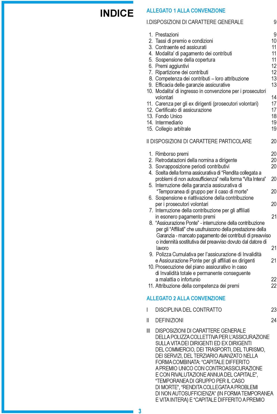 Efficacia delle garanzie assicurative 13 10. Modalita di ingresso in convenzione per i prosecutori volontari 14 11. Carenza per gli ex dirigenti (prosecutori volontari) 17 12.