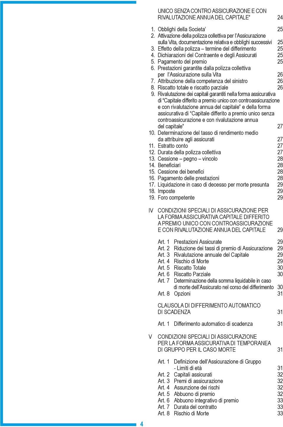 Dichiarazioni del Contraente e degli Assicurati 25 5. Pagamento del premio 25 6. Prestazioni garantite dalla polizza collettiva per l Assicurazione sulla Vita 26 7.