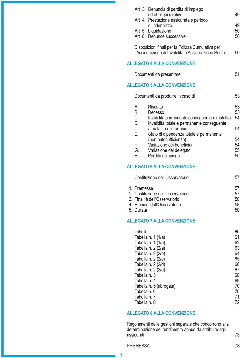 Riscatto 53 B. Decesso 53 C. Invalidità permanente conseguente a malattia 54 D. Invalidità totale e permanente conseguente a malattia o infortunio 54 E.