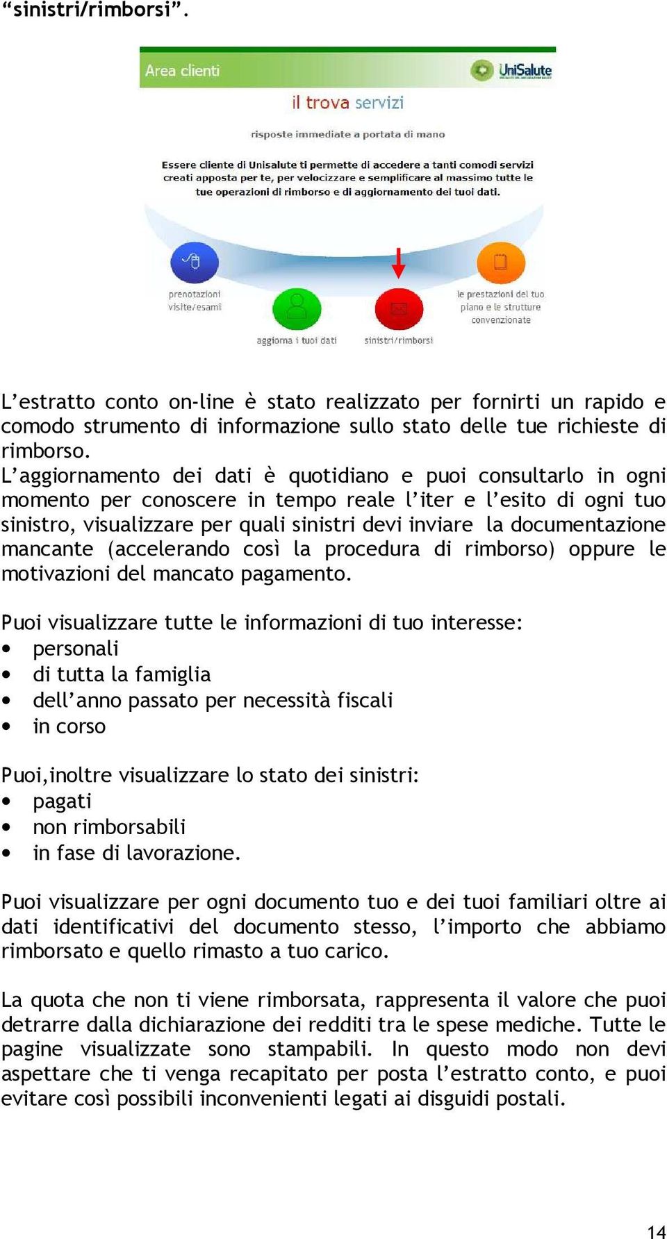 documentazione mancante (accelerando così la procedura di rimborso) oppure le motivazioni del mancato pagamento.