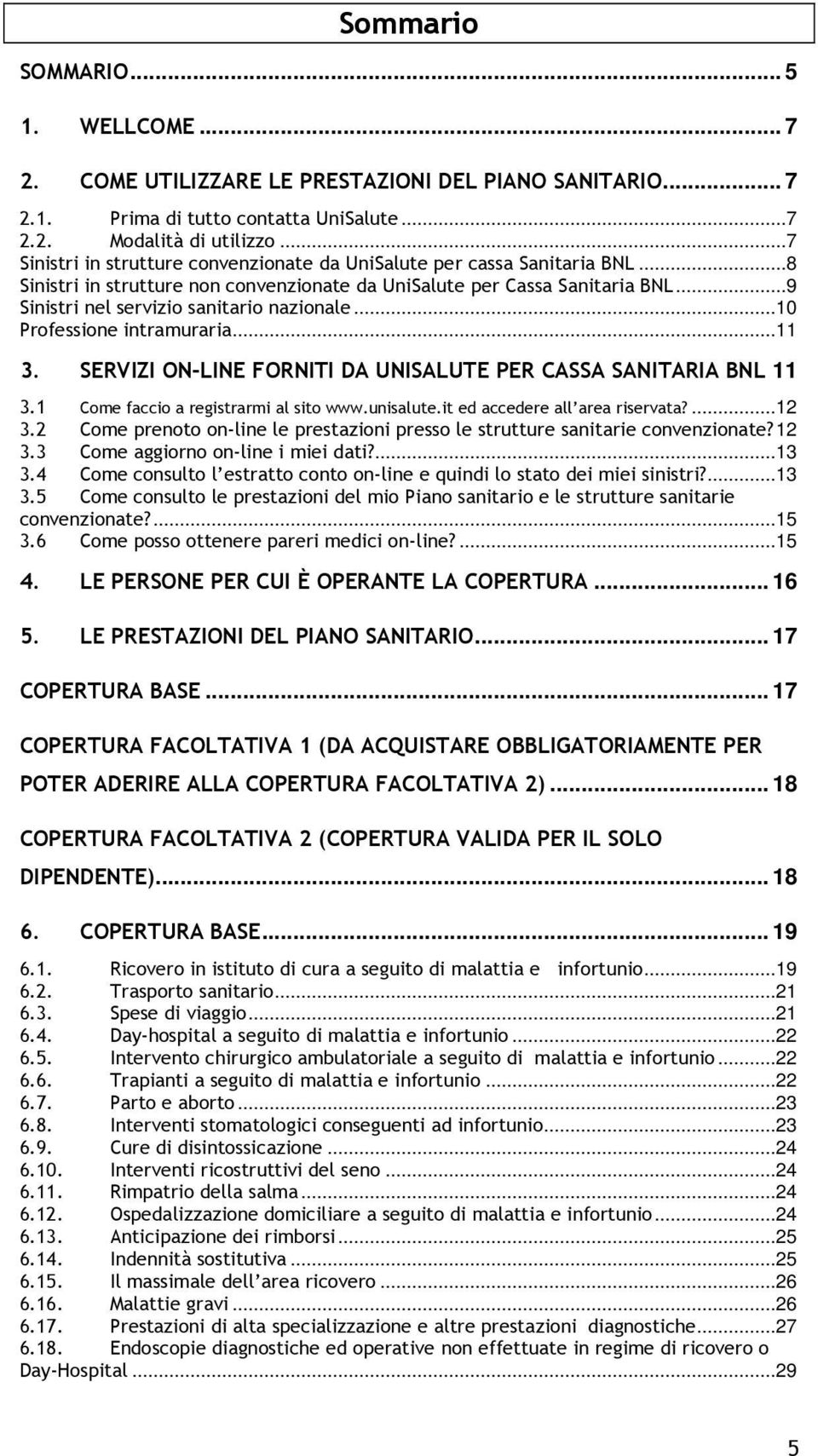 .. 9 Sinistri nel servizio sanitario nazionale...10 Professione intramuraria...11 3. SERVIZI ON-LINE FORNITI DA UNISALUTE PER CASSA SANITARIA BNL 11 3.1 Come faccio a registrarmi al sito www.