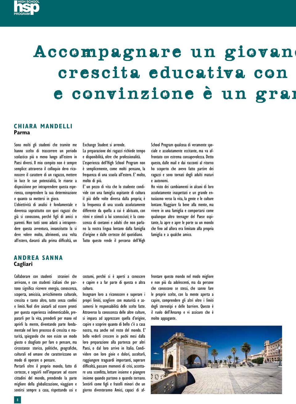 Il mio compito non è sempre semplice: attraverso il colloquio devo riconoscere il carattere di un ragazzo, mettere in luce le sue potenzialità, le risorse a disposizione per intraprendere questa