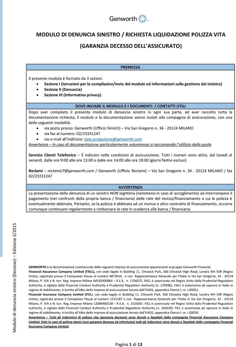 Sezione I (Istruzioni per la compilazion/invio del modulo ed informazioni sulla gestione del sinistro) Sezione II (Denuncia) Sezione III (Informativa privacy) DOVE INVIARE IL MODULO E I DOCUMENTI /