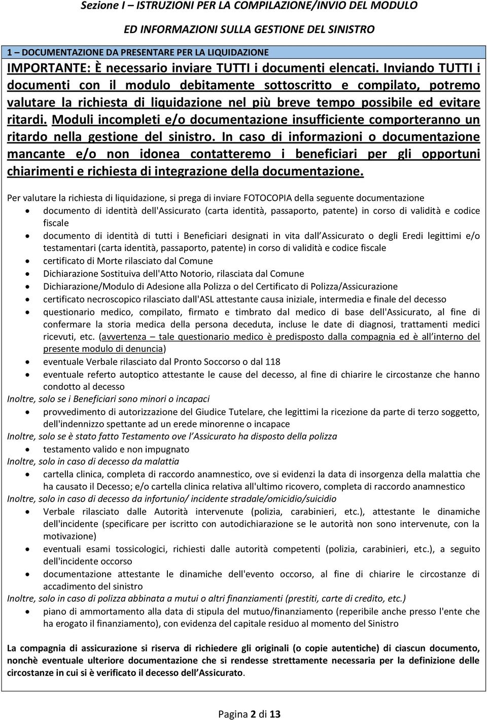 Moduli incompleti e/o documentazione insufficiente comporteranno un ritardo nella gestione del sinistro.