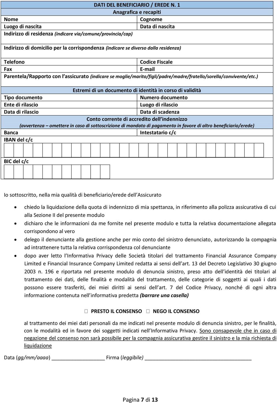 dalla residenza) Telefono Codice Fiscale Fax E-mail Parentela/Rapporto con l assicurato (indicare se moglie/marito/figli/padre/madre/fratello/sorella/convivente/etc.