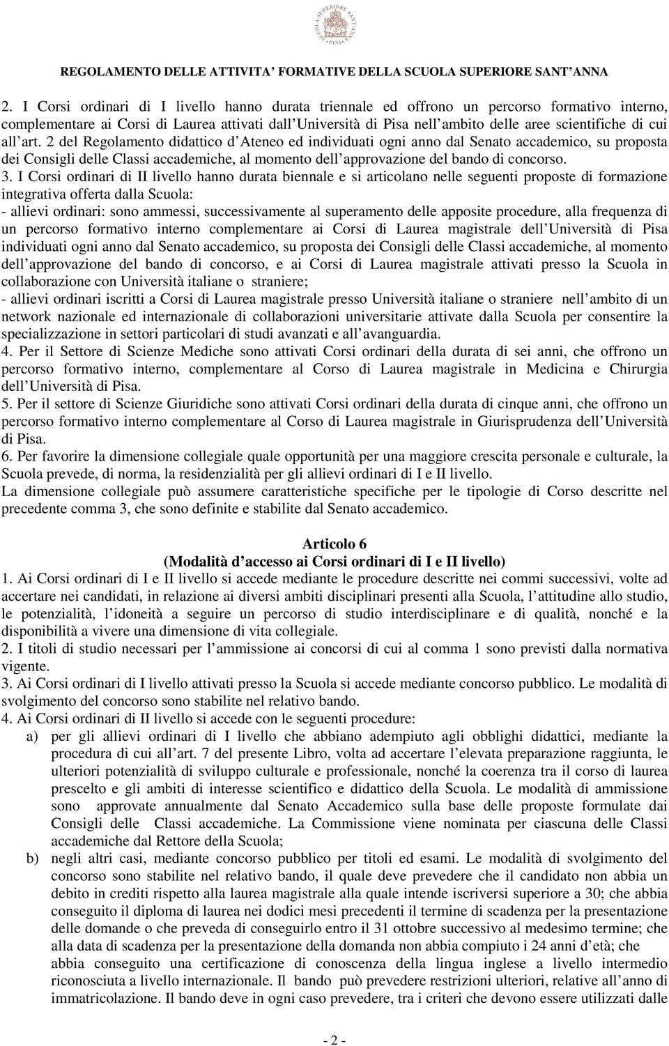 2 del Regolamento didattico d Ateneo ed individuati ogni anno dal Senato accademico, su proposta dei Consigli delle Classi accademiche, al momento dell approvazione del bando di concorso. 3.