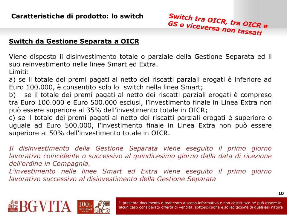 000, è consentito solo lo switch nella linea Smart; b) se il totale dei premi pagati al netto dei riscatti parziali erogati è compreso tra Euro 100.000 e Euro 500.