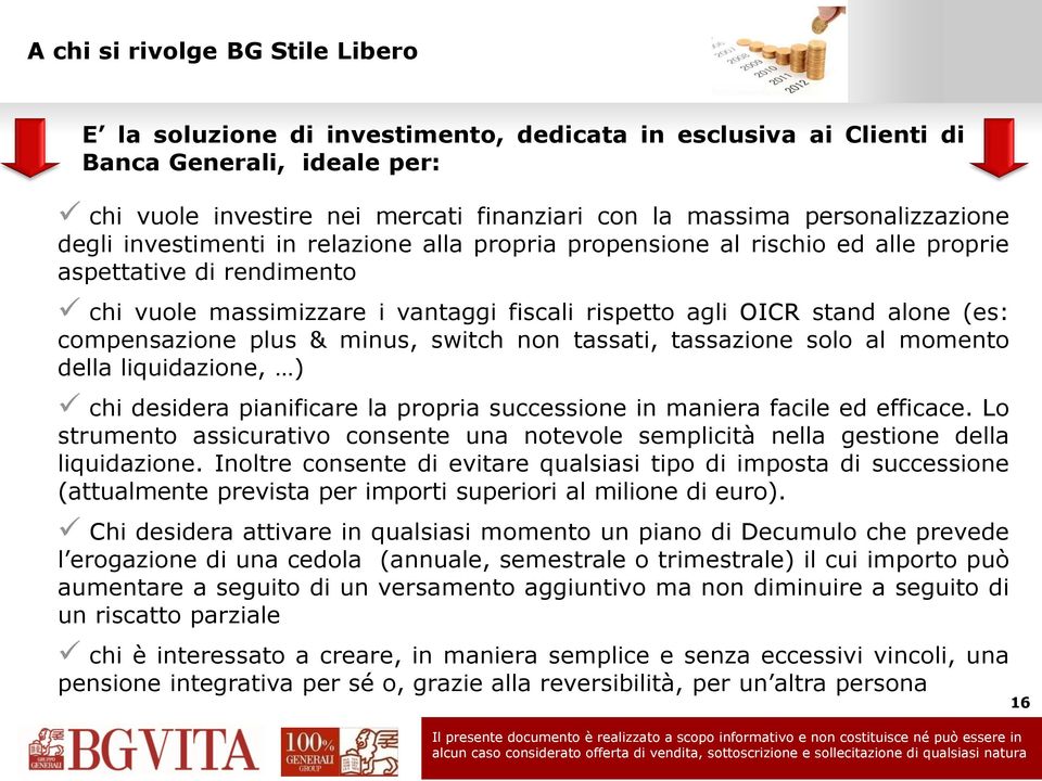 alone (es: compensazione plus & minus, switch non tassati, tassazione solo al momento della liquidazione, ) chi desidera pianificare la propria successione in maniera facile ed efficace.