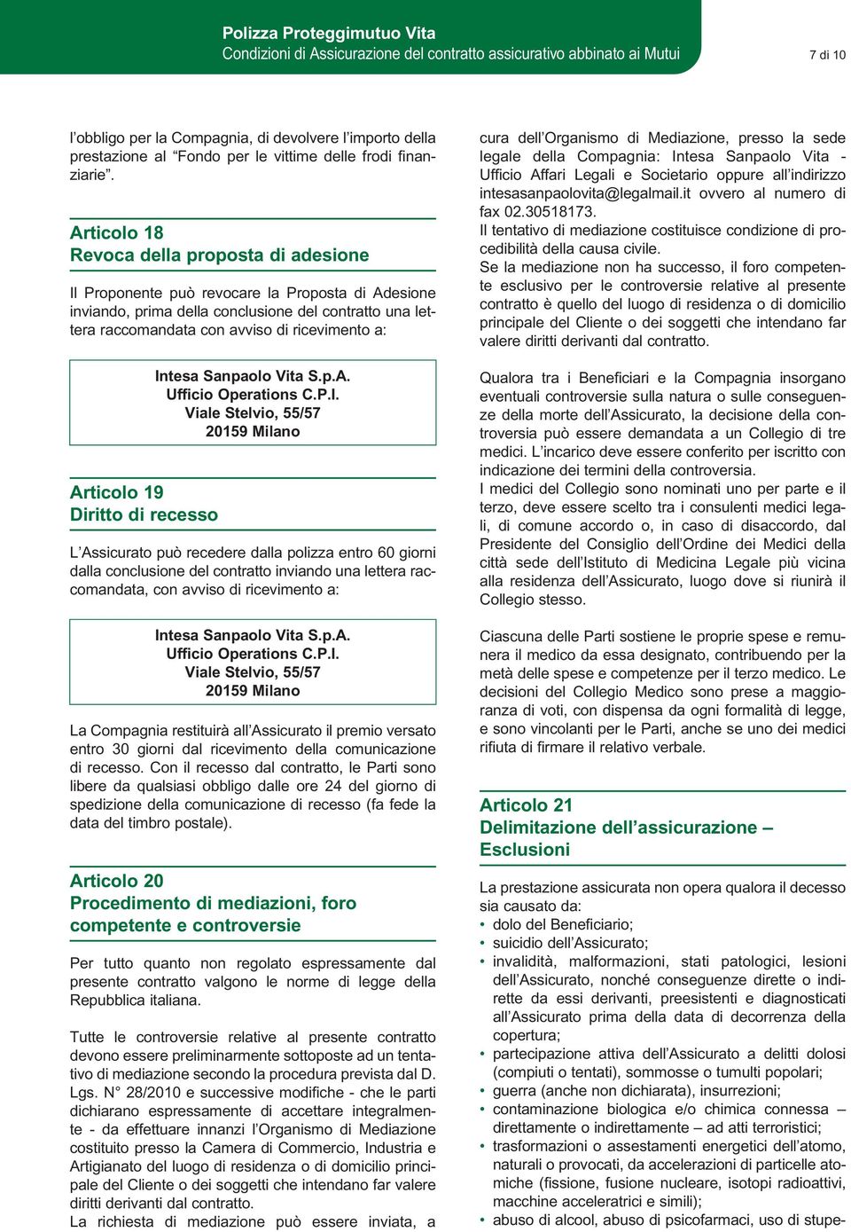 Articolo 18 Revoca della proposta di adesione Il Proponente può revocare la Proposta di Adesione inviando, prima della conclu sione del contratto una lettera raccomandata con avviso di ricevimento a: