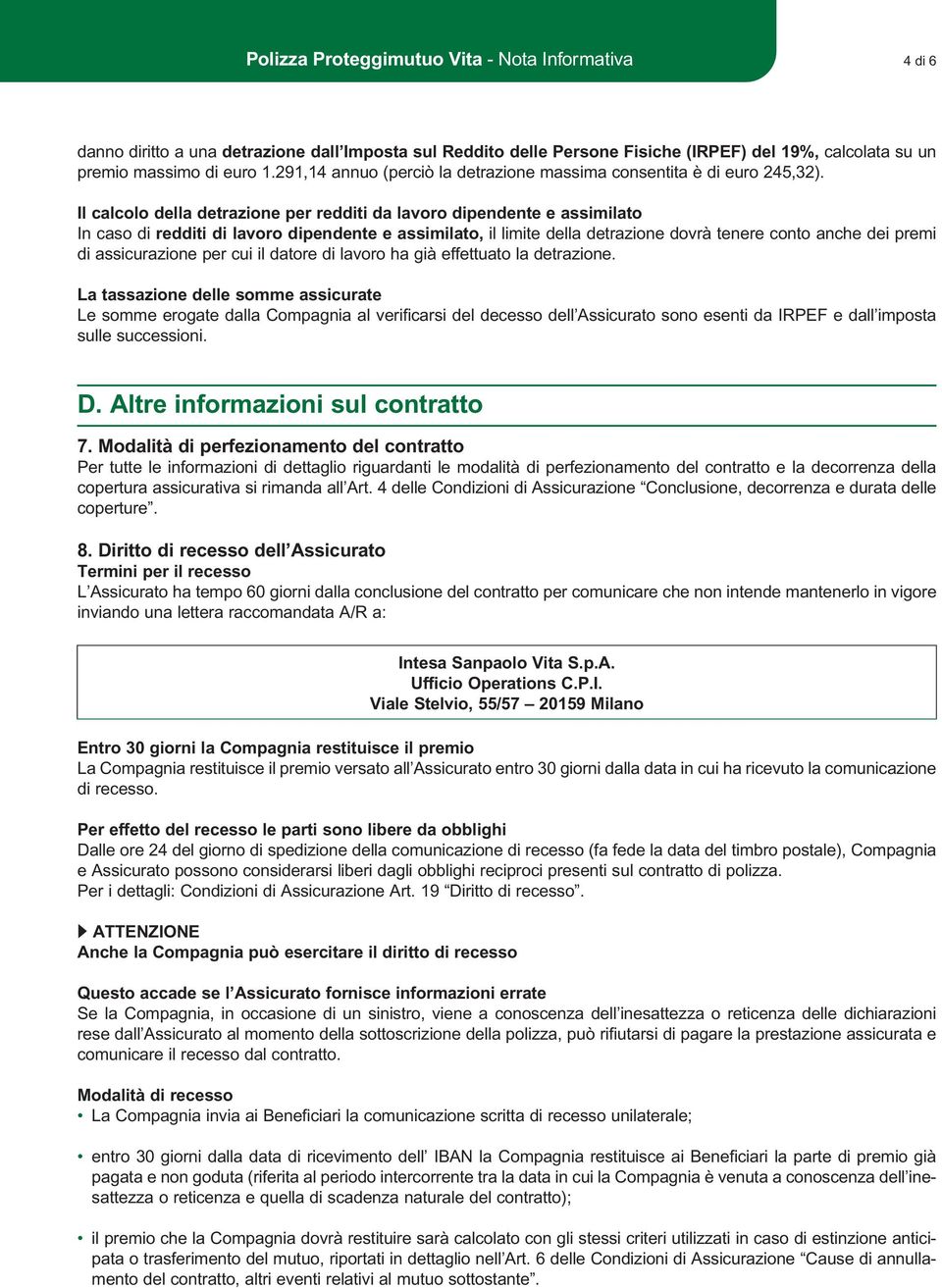 Il calcolo della detrazione per redditi da lavoro dipendente e assimilato In caso di redditi di lavoro dipendente e assimilato, il limite della detrazione dovrà tenere conto anche dei premi di