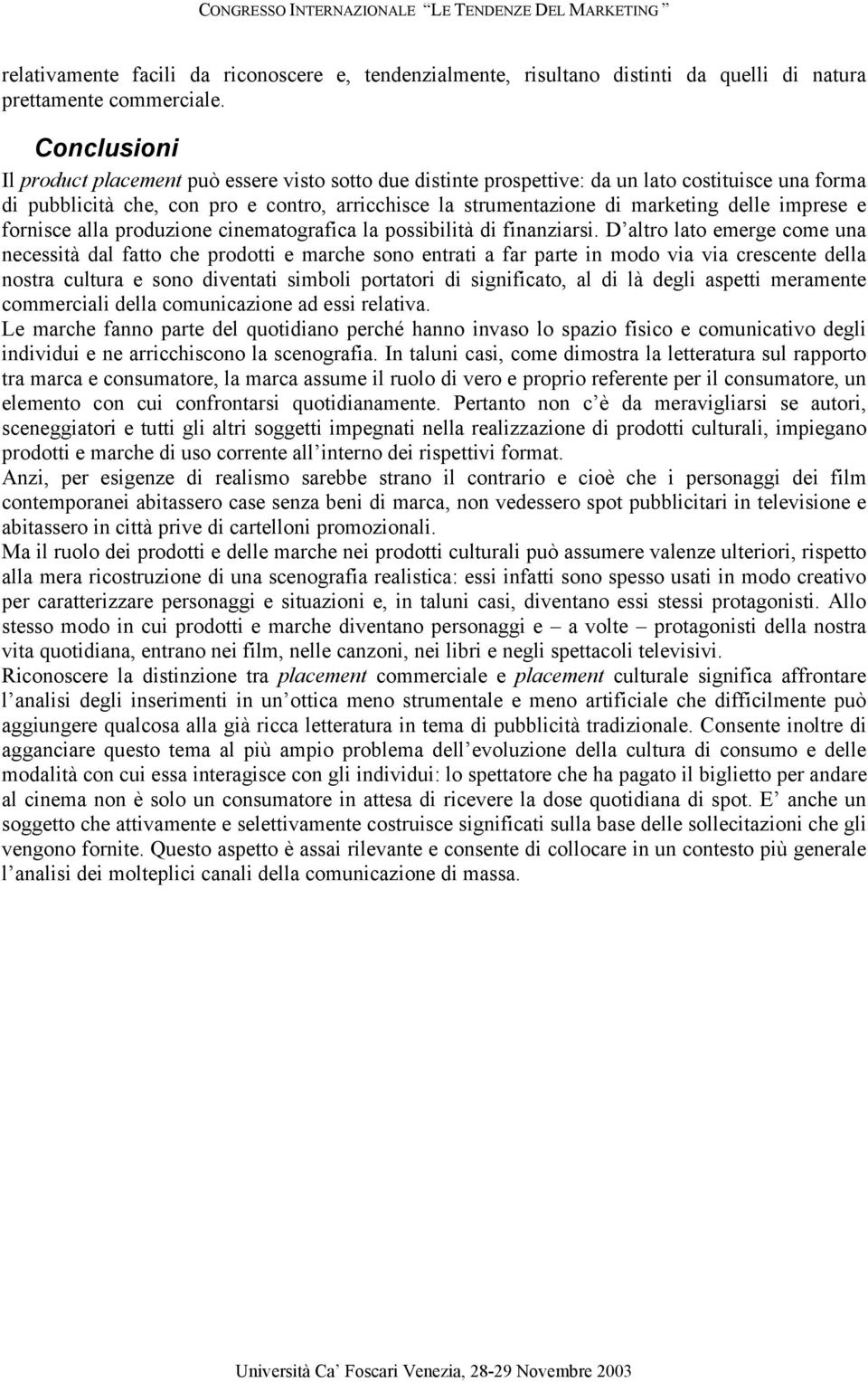 delle imprese e fornisce alla produzione cinematografica la possibilità di finanziarsi.