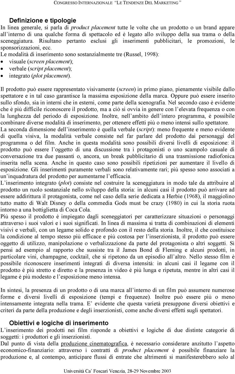 Le modalità di inserimento sono sostanzialmente tre (Russel, 1998): visuale (screen placement); verbale (script placement); integrato (plot placement).