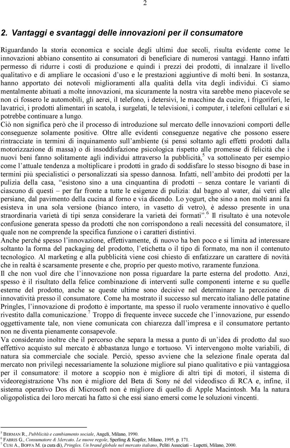 Hanno infatti permesso di ridurre i costi di produzione e quindi i prezzi dei prodotti, di innalzare il livello qualitativo e di ampliare le occasioni d uso e le prestazioni aggiuntive di molti beni.