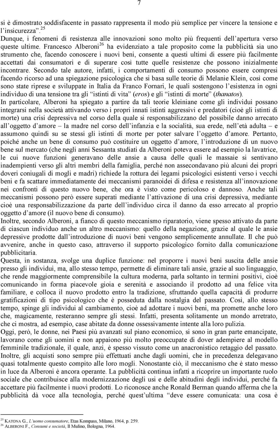 Francesco Alberoni 26 ha evidenziato a tale proposito come la pubblicità sia uno strumento che, facendo conoscere i nuovi beni, consente a questi ultimi di essere più facilmente accettati dai