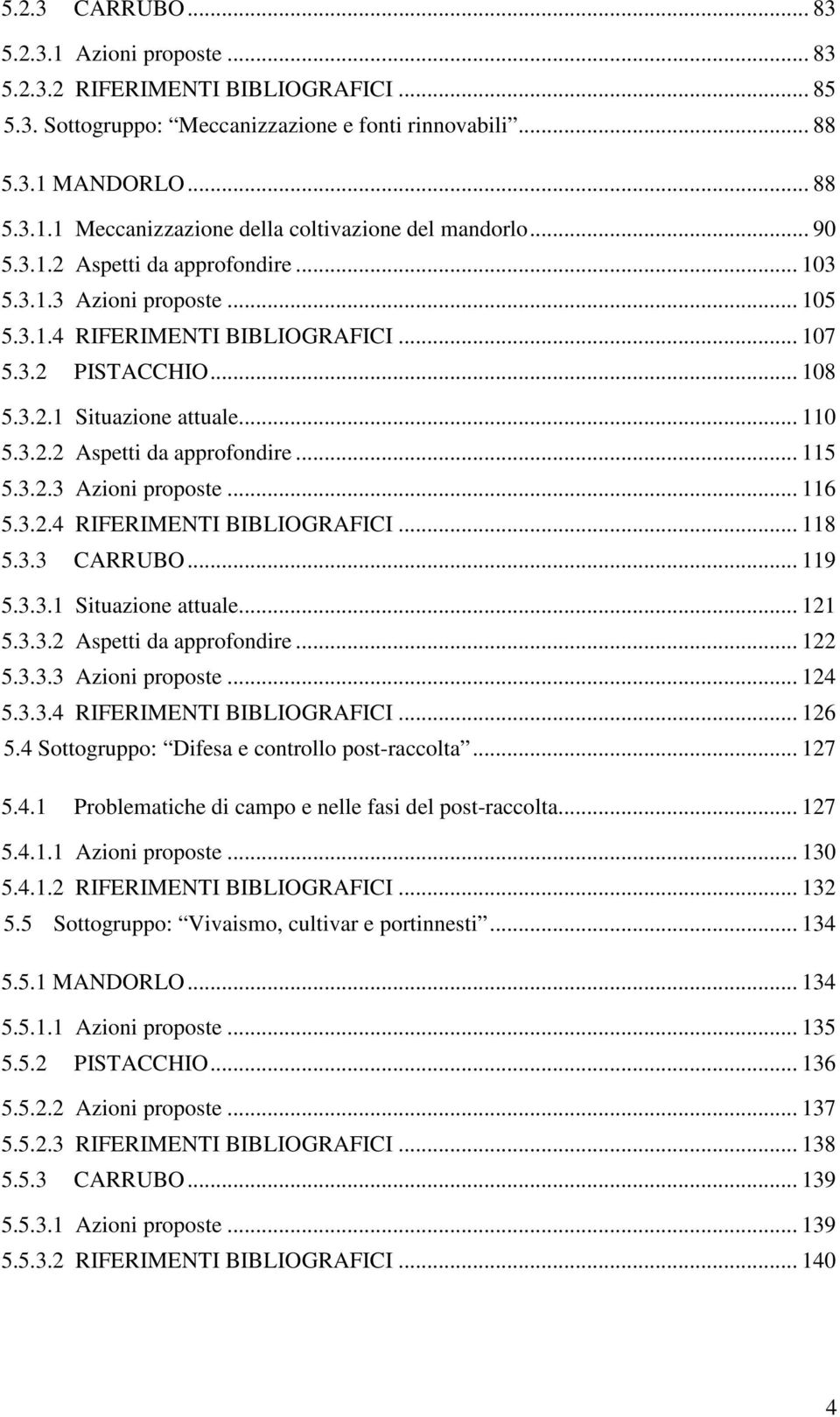 3.2.3 Azioni proposte... 116 5.3.2.4 RIFERIMENTI BIBLIOGRAFICI... 118 5.3.3 CARRUBO... 119 5.3.3.1 Situazione attuale... 121 5.3.3.2 Aspetti da approfondire... 122 5.3.3.3 Azioni proposte... 124 5.3.3.4 RIFERIMENTI BIBLIOGRAFICI... 126 5.