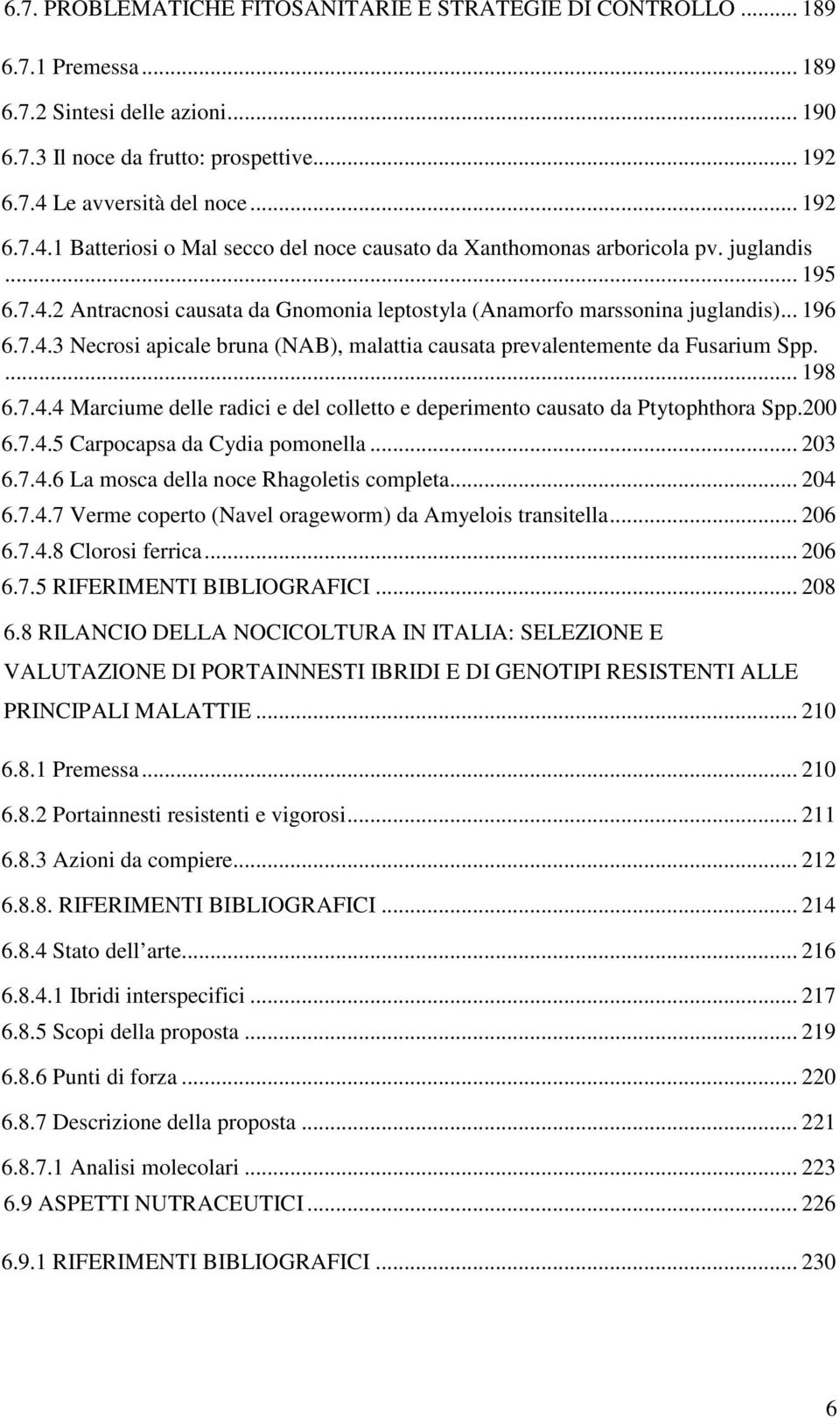 .. 196 6.7.4.3 Necrosi apicale bruna (NAB), malattia causata prevalentemente da Fusarium Spp.... 198 6.7.4.4 Marciume delle radici e del colletto e deperimento causato da Ptytophthora Spp.200 6.7.4.5 Carpocapsa da Cydia pomonella.