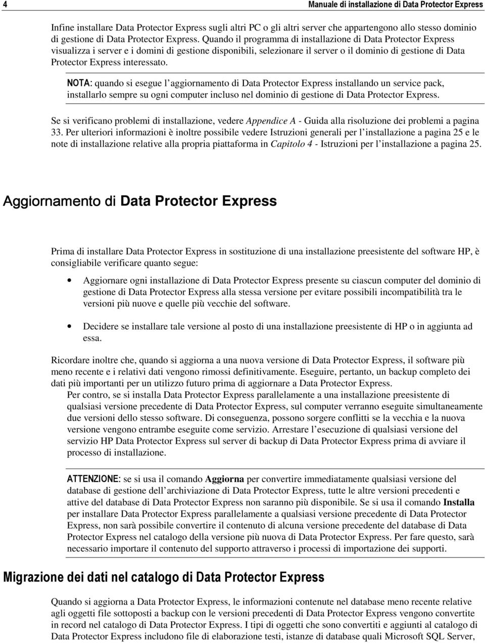 Quando il programma di installazione di Data Protector Express visualizza i server e i domini di gestione disponibili, selezionare il server o il dominio di gestione di Data Protector Express