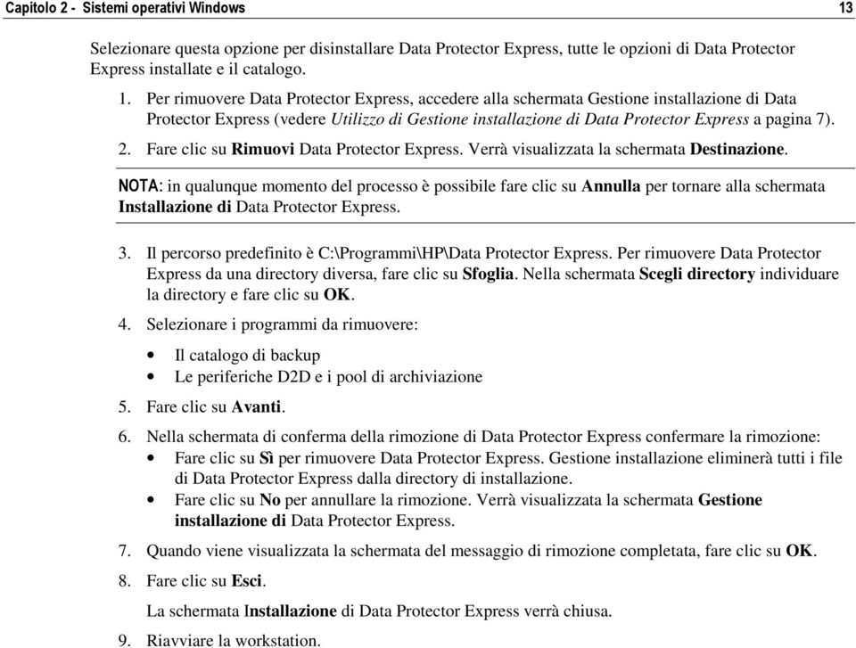 Per rimuovere Data Protector Express, accedere alla schermata Gestione installazione di Data Protector Express (vedere Utilizzo di Gestione installazione di Data Protector Express a pagina 7). 2.