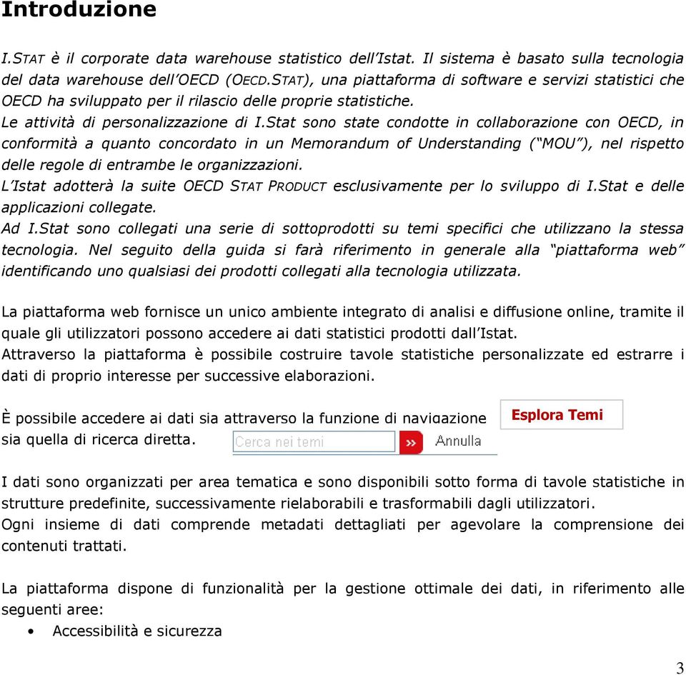 Stat sono state condotte in collaborazione con OECD, in conformità a quanto concordato in un Memorandum of Understanding ( MOU ), nel rispetto delle regole di entrambe le organizzazioni.