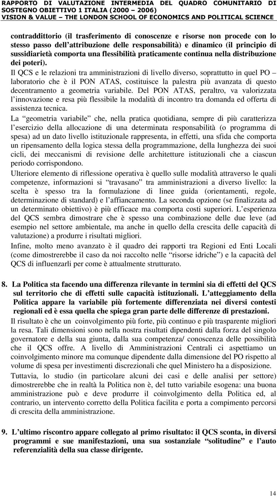 Il QCS e le relazioni tra amministrazioni di livello diverso, soprattutto in quel PO laboratorio che è il PON ATAS, costituisce la palestra più avanzata di questo decentramento a geometria variabile.