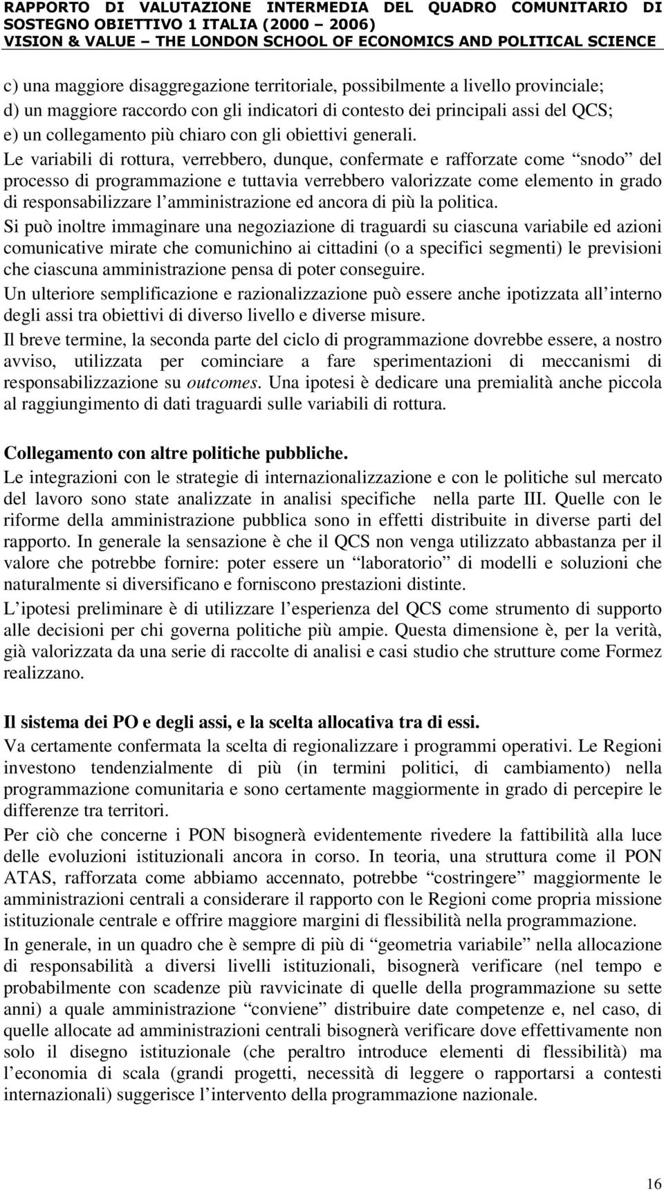 Le variabili di rottura, verrebbero, dunque, confermate e rafforzate come snodo del processo di programmazione e tuttavia verrebbero valorizzate come elemento in grado di responsabilizzare l