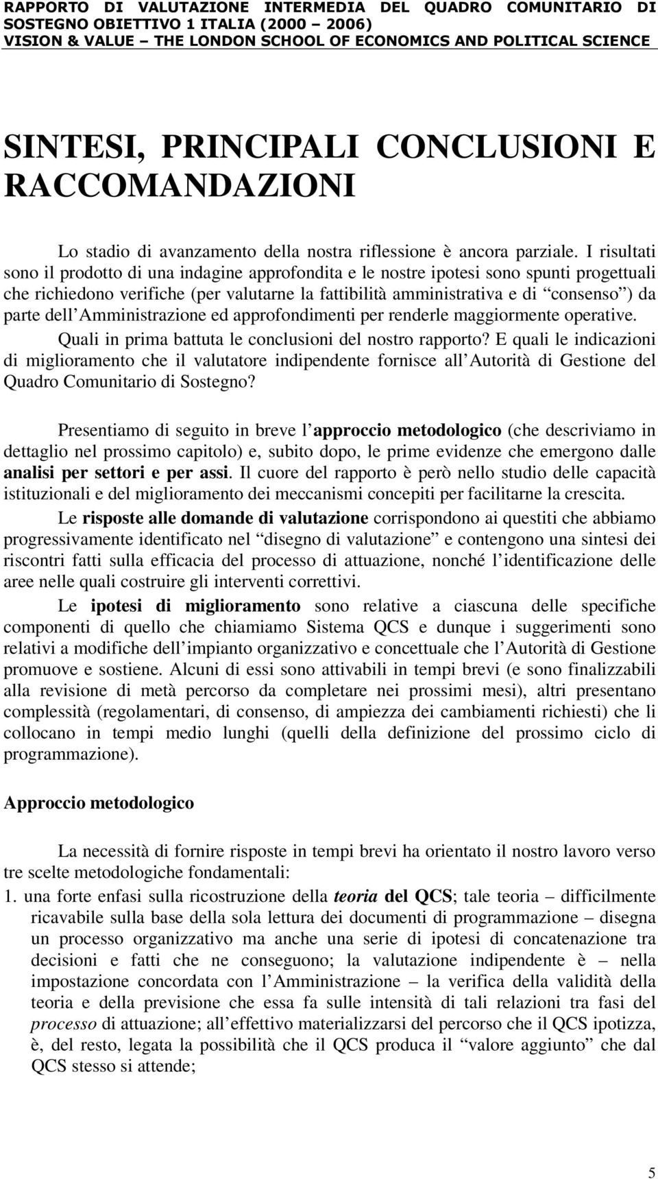 dell Amministrazione ed approfondimenti per renderle maggiormente operative. Quali in prima battuta le conclusioni del nostro rapporto?