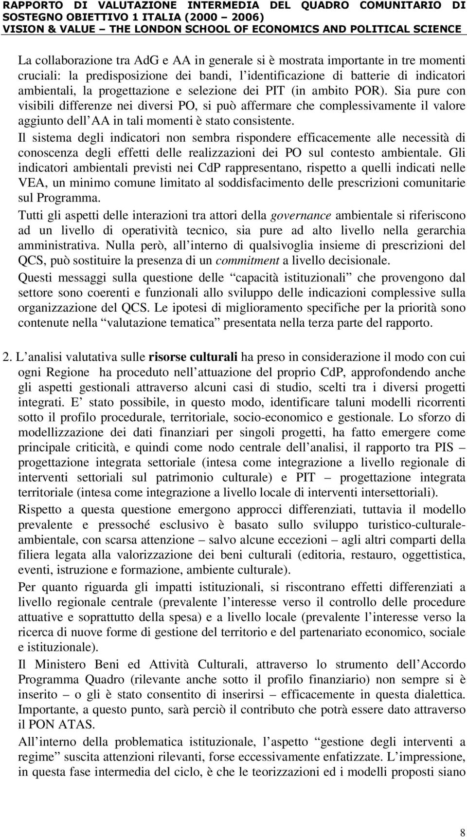 Il sistema degli indicatori non sembra rispondere efficacemente alle necessità di conoscenza degli effetti delle realizzazioni dei PO sul contesto ambientale.