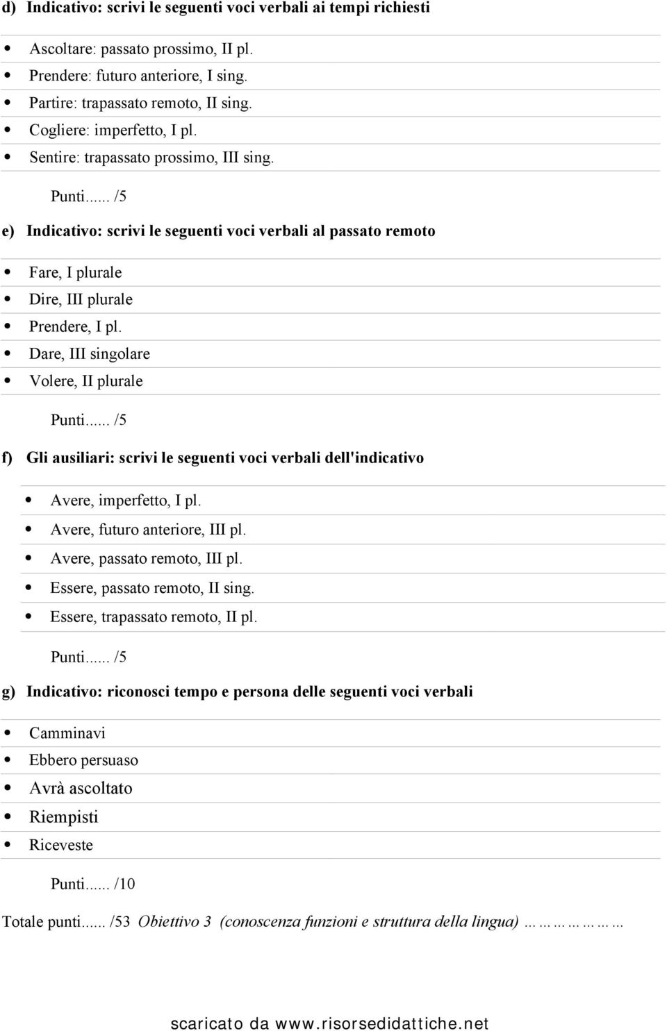 Dare, III singolare Volere, II plurale Punti... /5 f) Gli ausiliari: scrivi le seguenti voci verbali dell'indicativo Avere, imperfetto, I pl. Avere, futuro anteriore, III pl.