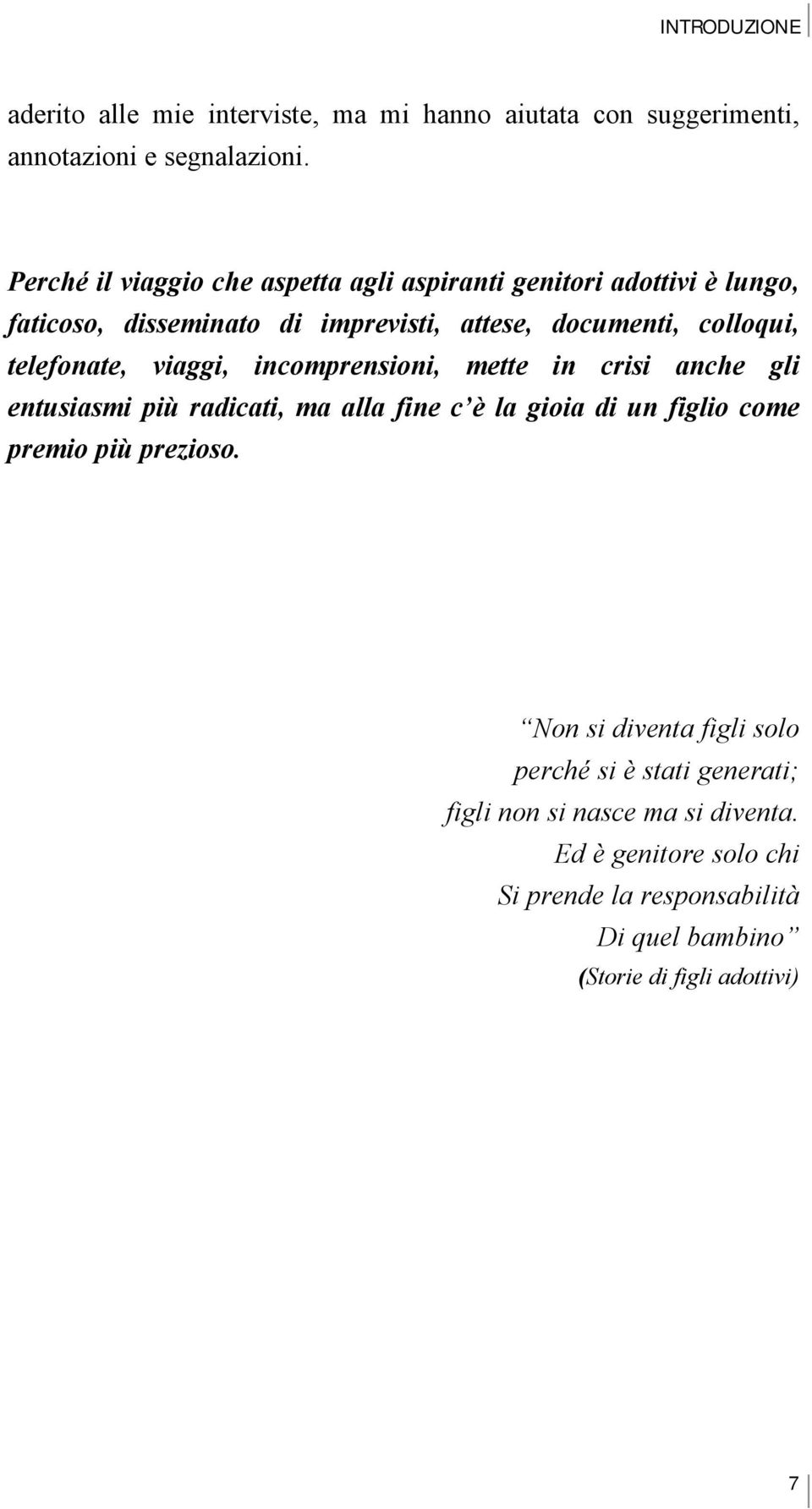 telefonate, viaggi, incomprensioni, mette in crisi anche gli entusiasmi più radicati, ma alla fine c è la gioia di un figlio come premio più