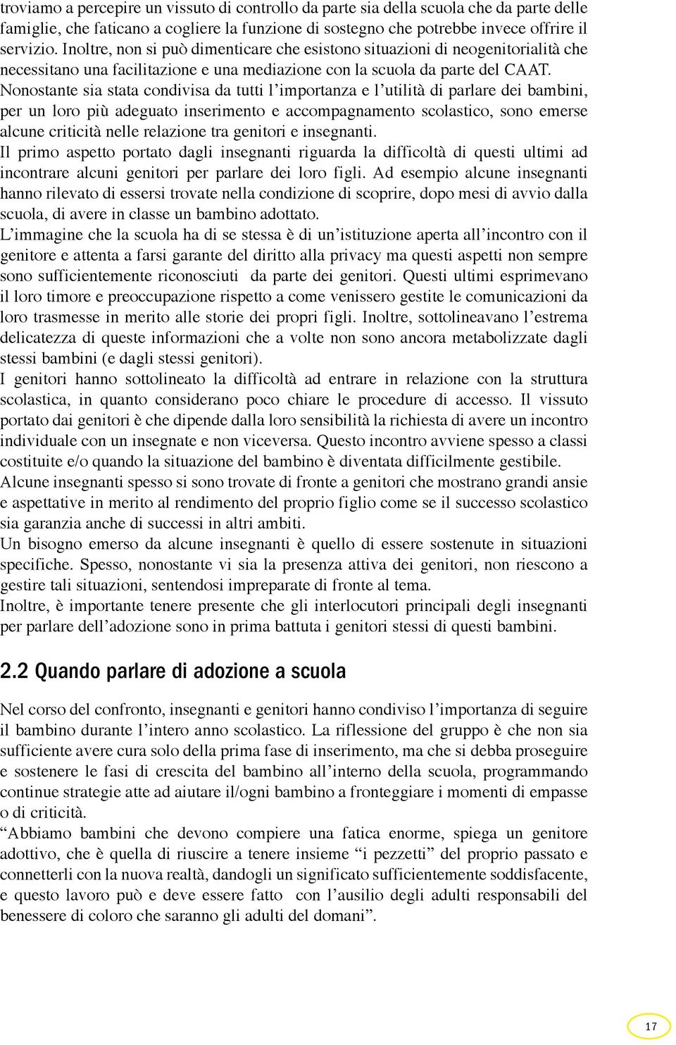 Nonostante sia stata condivisa da tutti l importanza e l utilità di parlare dei bambini, per un loro più adeguato inserimento e accompagnamento scolastico, sono emerse alcune criticità nelle