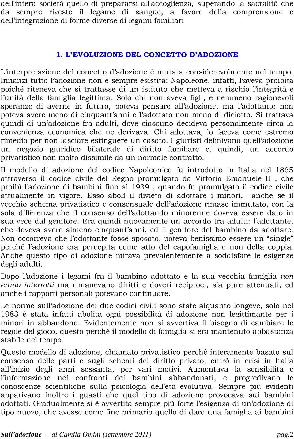 Innanzi tutto l adozione non è sempre esistita: Napoleone, infatti, l aveva proibita poiché riteneva che si trattasse di un istituto che metteva a rischio l integrità e l unità della famiglia