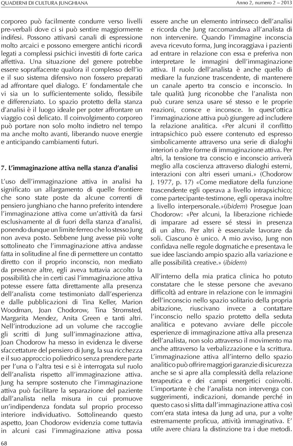 Una situazione del genere potrebbe essere sopraffacente qualora il complesso dell io e il suo sistema difensivo non fossero preparati ad affrontare quel dialogo.