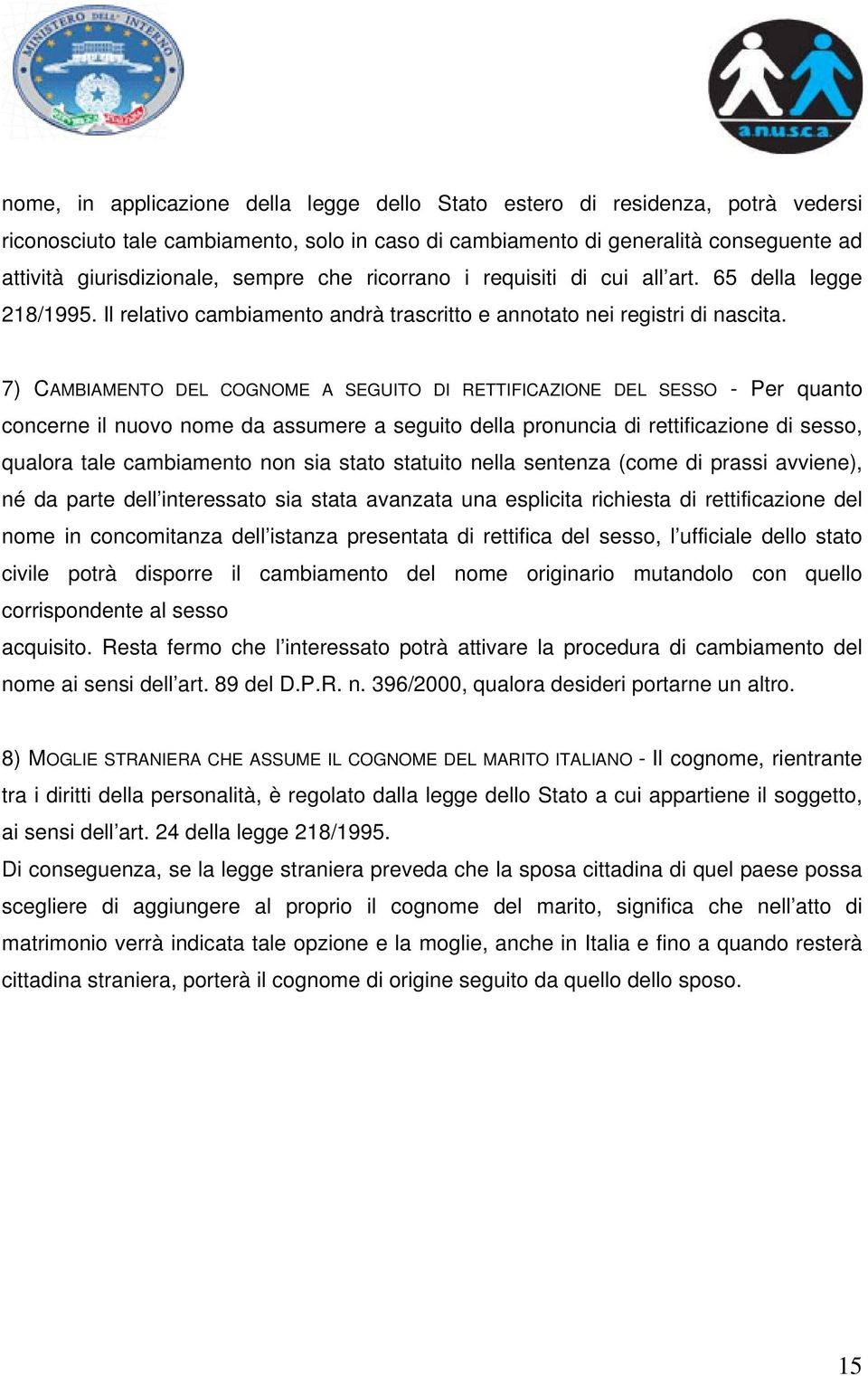 7) CAMBIAMENTO DEL COGNOME A SEGUITO DI RETTIFICAZIONE DEL SESSO - Per quanto concerne il nuovo nome da assumere a seguito della pronuncia di rettificazione di sesso, qualora tale cambiamento non sia